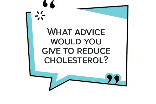 What advice would you give to reduce cholesterol